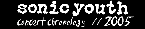 sonic youth concert chronology // 2005